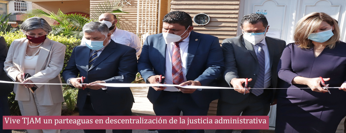 Vive TJAM un parteaguas en descentralización de la justicia administrativa